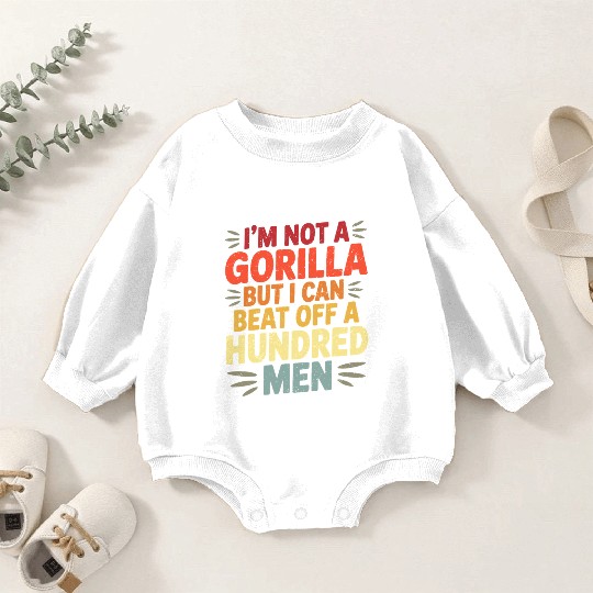 Not a Gorilla But Can Beat Off a Hundred Men Baby Romper Sweatshirts