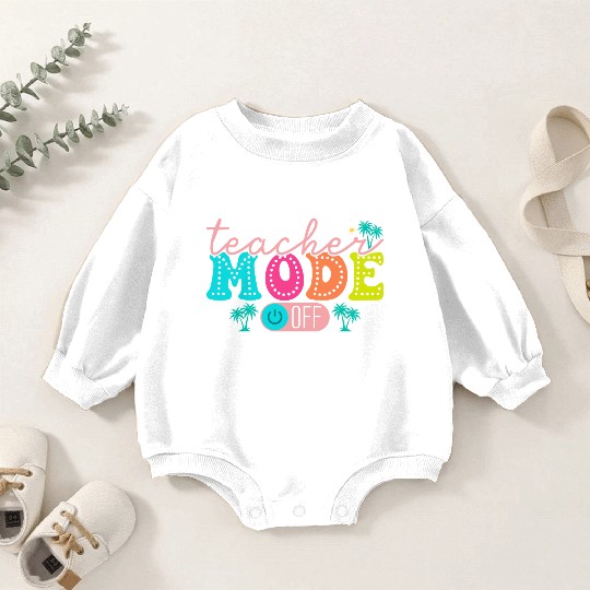 Teacher Mode Off Class Dismissed Teacher Off Du Baby Romper Sweatshirts
