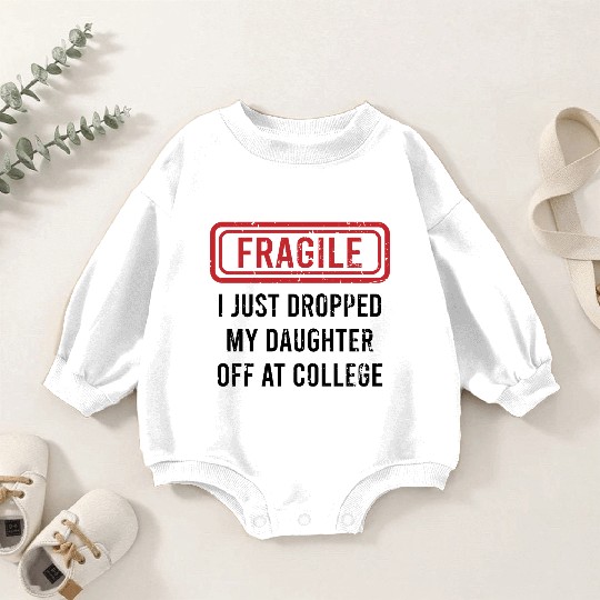 Fragile I Just Dropped My Daughter Off at College Baby Romper Sweatshirts
