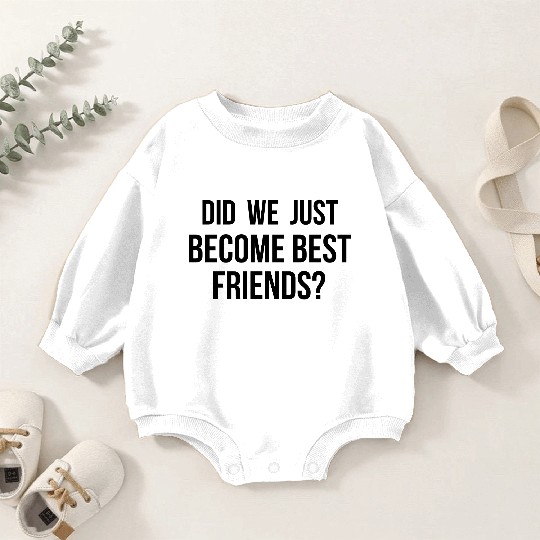 Did we just become best friends Baby Romper Sweatshirts