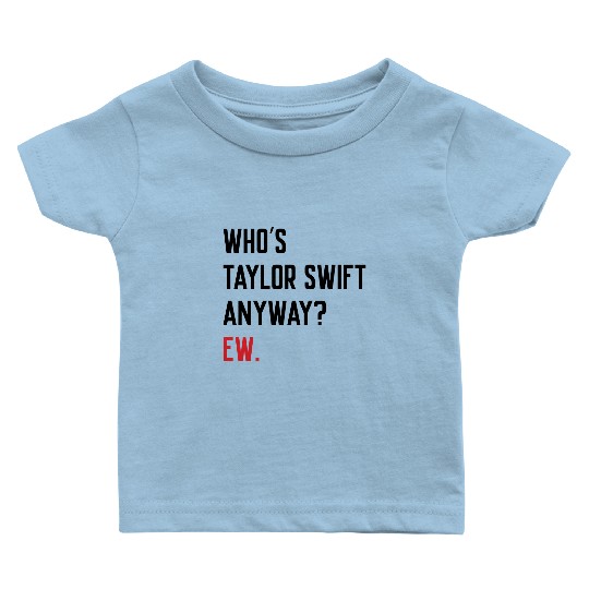 Discover Who's Taylor Anyway? Ew. Baby T Shirts, Taylor version, Eras Tour Baby T Shirts