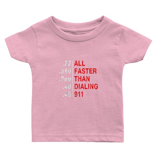 All Faster Than Dialing 911 Weapon Bullet Ammo Baby T Shirts