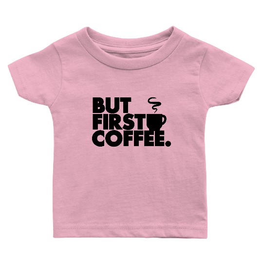 But First Coffee Baby T Shirts