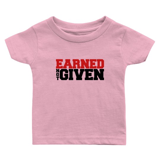 Earned Not Given Baby T Shirts