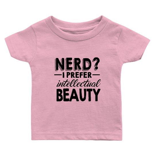 Nerd - Nerd? I Prefer Intellectual Beauty Baby T Shirts