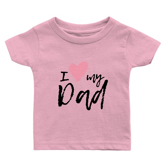 I love my Dad Baby T Shirts