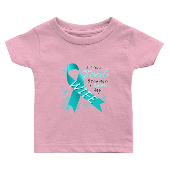 Ovarian Cancer I Wear Teal Because I Love My Wife Baby T Shirts
