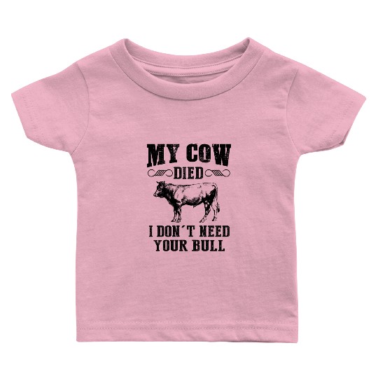 My cow died i don't need your bull cow funny Baby T Shirts