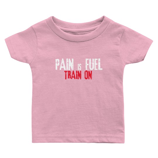 Pain is fuel train on Baby T Shirts Design Gym & Workout