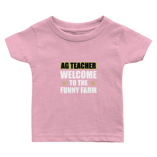 AG Teacher. Welcome To The Funny Farm Agriculture Baby T Shirts