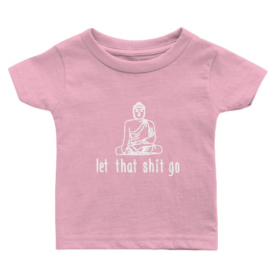 let that shit go Baby T Shirts