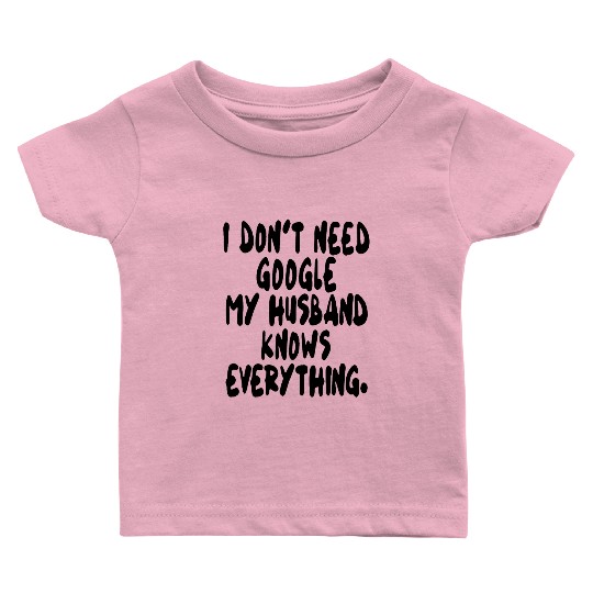 I dont need google my husband knows everything wif Baby T Shirts