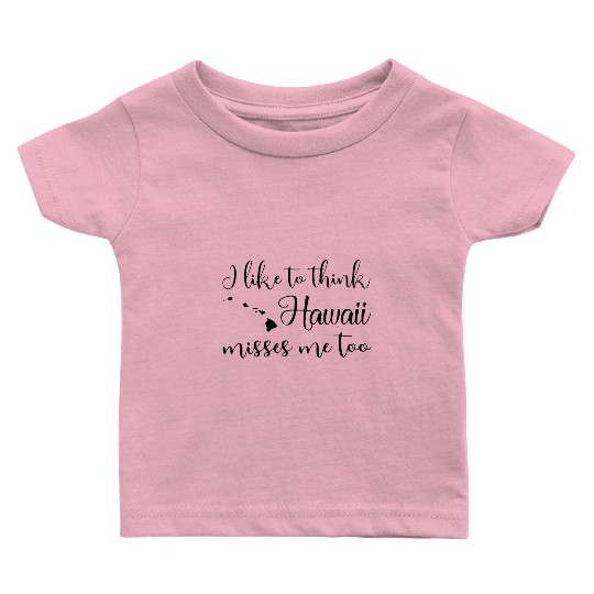 i like to think hawail misses me too ladies hawail Baby T Shirts