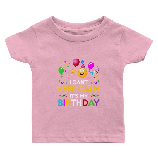 I Cant Keep Calm Its My Birthday Baby T Shirts