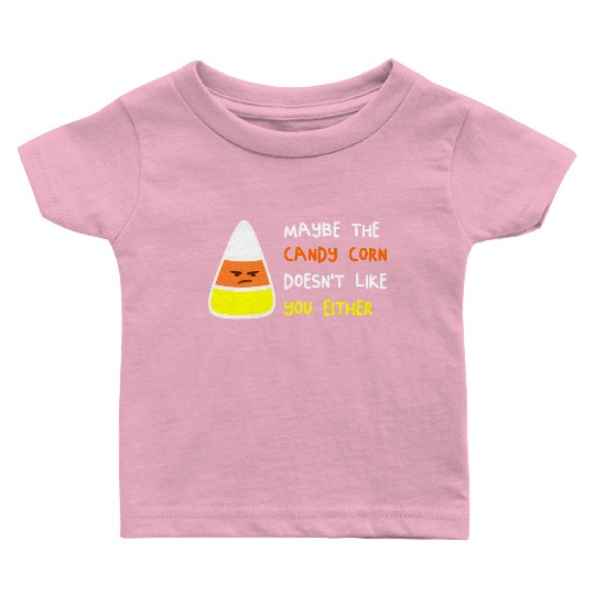 Maybe The Candy Corn Doesn't Like You Either Baby T Shirts