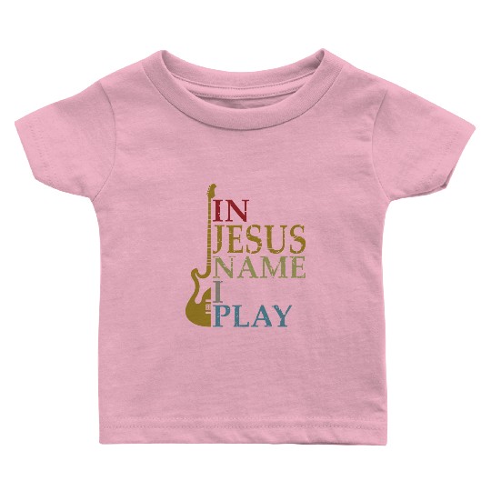 In Jesus Name I Play Bass Guitar Guitarist Player Baby T Shirts