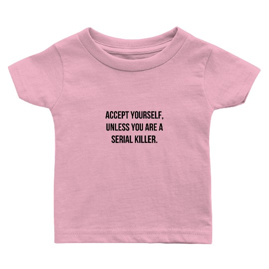 Accept Yourself - Funny Cool Serial Killer Quote Baby T Shirts