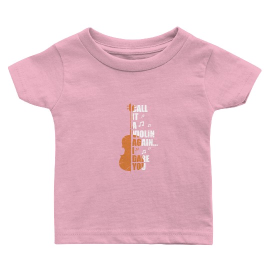 Call It A Violin Again I Dare You Baby T Shirts
