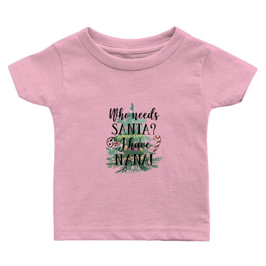 Who needs Santa I have nana Baby T Shirts