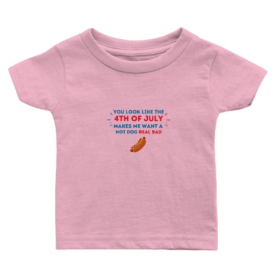 4th Of July Makes Me Want A Hot Dog Real Bad Baby T Shirts