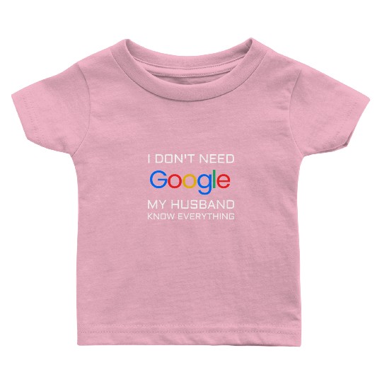 I don t need google my husband know everything Baby T Shirts