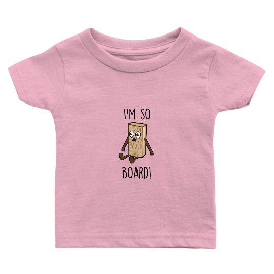 I'm so board! - Wooden board bored Baby T Shirts