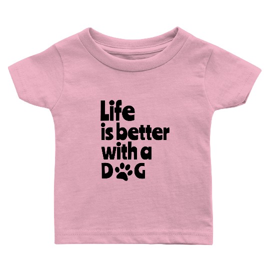 Life is better with dog, for all dog lovers # Baby T Shirts