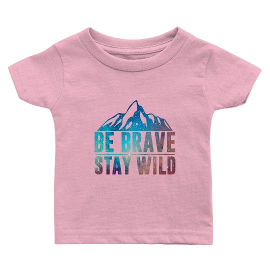 BE BRAVE STAY WILD Wilderness Nature Lover Baby T Shirts