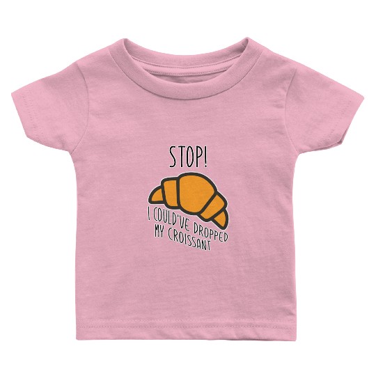 Funny Stop! I could've dropped my croissant! Meme Baby T Shirts
