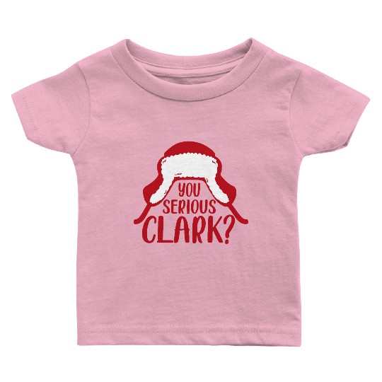 YOU SERIOUS CLARK - FUNNY CHRISTMAS Baby T Shirts