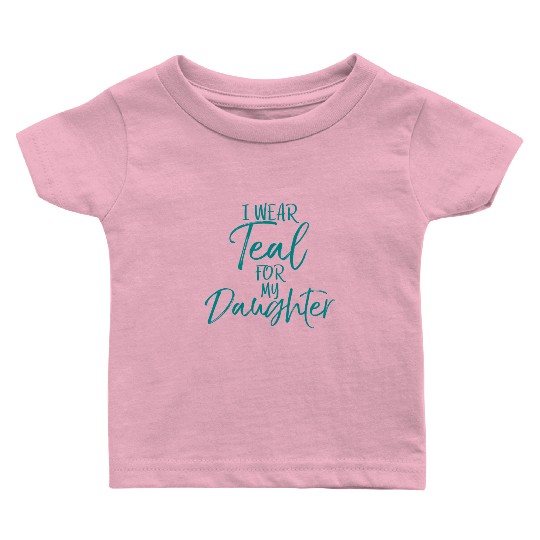 I Wear Teal My Daughter Dads Ovarian Cancer Baby T Shirts