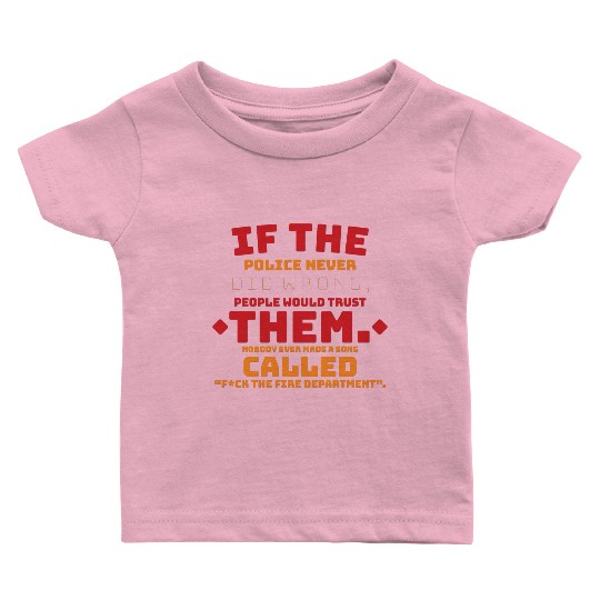 If the Police never did wrong, people would trust Baby T Shirts