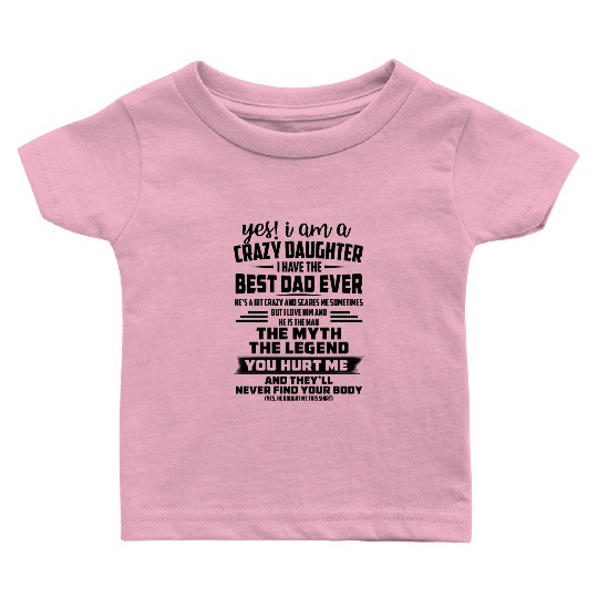 yes i am a crazy daughter i have the best dad ever Baby T Shirts