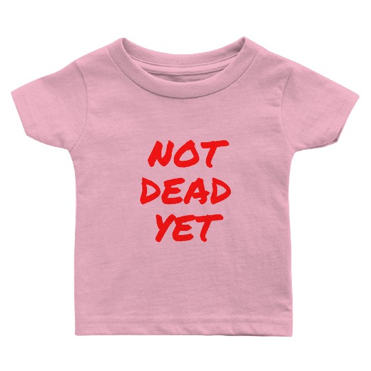 NOT DEAD YET (in graffiti red letters) Baby T Shirts