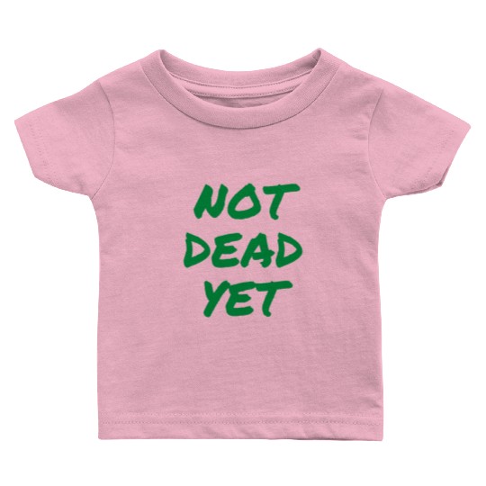 NOT DEAD YET (in green graffiti letters) Baby T Shirts