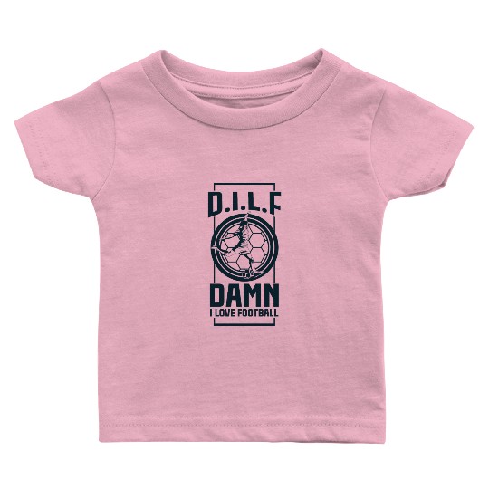 DILF DAMN I LOVE FOOTBALL Baby T Shirts