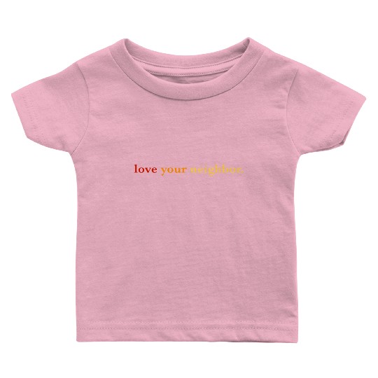 Love your neighbor Baby T Shirts