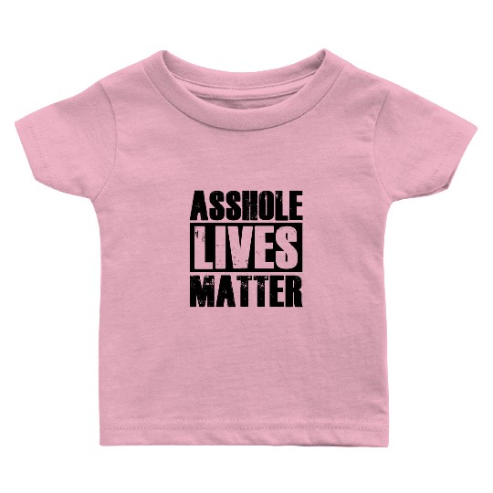 Asshole Lives Matter Funny Adult Humor Baby T Shirts
