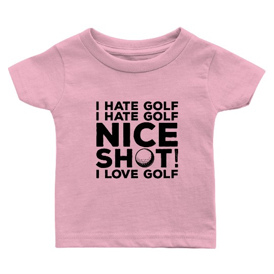 I Hate Golf Nice Shot I Love Golf Baby T Shirts