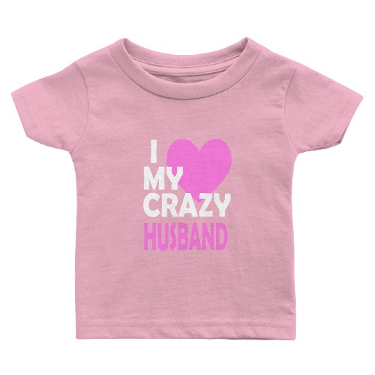 I Love my Crazy Husband Couple Married Spouse Gift Baby T Shirts