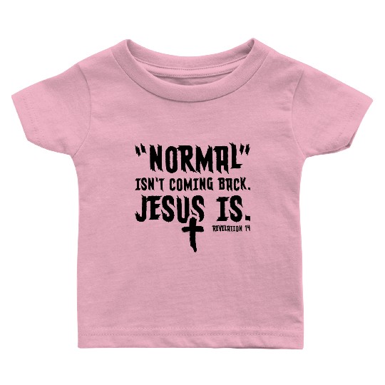 Normal Isn't Coming Back Jesus Is Baby T Shirts