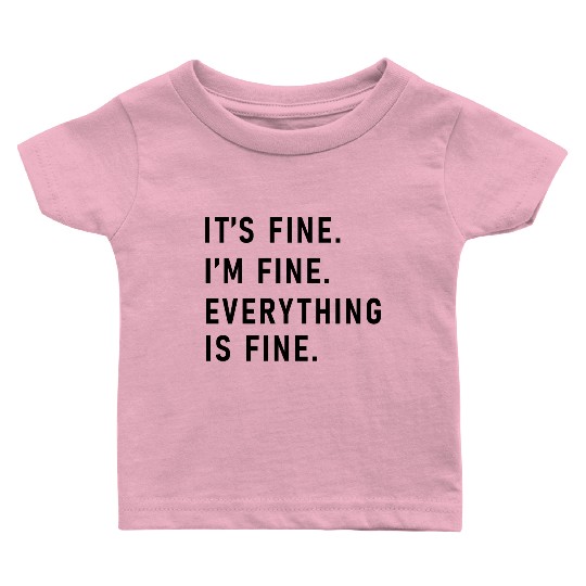 its fine im fine everything is fine Baby T Shirts