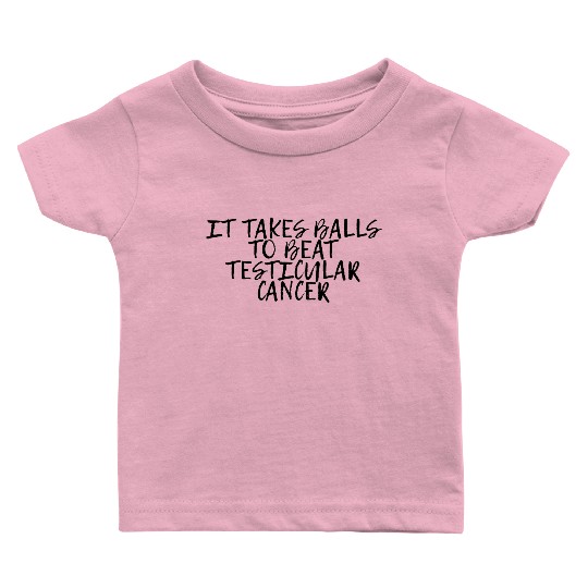It Takes Balls To Beat Testicular Cancer 4 Baby T Shirts
