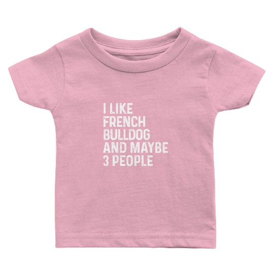 I Like French Bulldog And Maybe 3 People Dog Baby T Shirts