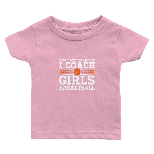 You Dont Scare Me I Coach Girls Basketball Funny Baby T Shirts