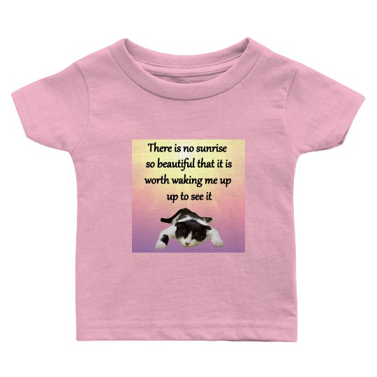 There is no sunrise so beautiful that it is worth Baby T Shirts