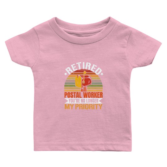 Retired Postal Worker You're No Longer My Priority Baby T Shirts
