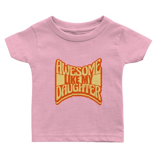 Awesome Like My Daughter Baby T Shirts