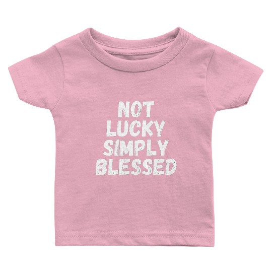 Not Lucky Simply Blessed Baby T Shirts