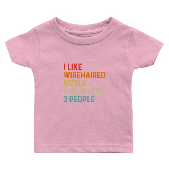 I Like Wirehaired Vizsla And Maybe 3 People Dog Baby T Shirts